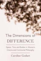 The Dimensions of Difference: Space, Time and Bodies in Women's Cinema and Continental Philosophy