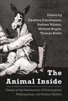 The Animal Inside: Essays at the Intersection of Philosophical Anthropology and Animal Studies