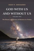 God With Us and Without Us. Volume Two The Beauty and Power of Oneness in Trinity