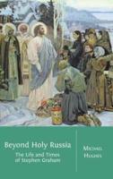 Beyond Holy Russia: The Life and Times of Stephen Graham