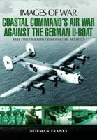 Coastal Command's Air War Against the German U-Boat