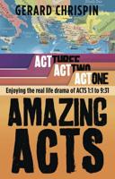 Amazing Acts. Act One Acts 1:1 to 9:31 : Enjoy the Real Life Drama of Acts