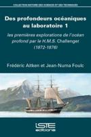 Des Profondeurs Océaniques Au Laboratoire. 1 Les Premières Explorations De L'océan Profond Par Le H.M.S. Challenger (1872-1876)