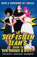 The Self-Esteem Team's Guide to Sex, Drugs & WTFs?!!