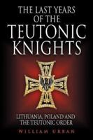 The Last Years of the Teutonic Knights