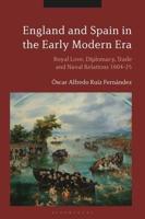 England and Spain in the Early Modern Era Royal Love, Diplomacy, Trade and Naval Relations 1604-25