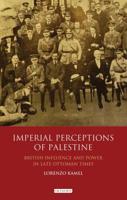 Imperial Perceptions of Palestine: British Influence and Power in Late Ottoman Times