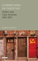 Communism in Pakistan Politics and Class Activism 1947-1972