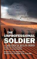 The Unprofessional Soldier - Memoirs of a Foot Soldier in the Mesopotamian Campaign of the Great War
