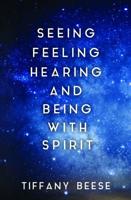 Seeing, Feeling, Hearing and Being With Spirit