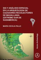 Sig Y Análisis Espacial En La Arqueología De Cazadores Recolectores De Magallania (Extremo Sur De Sudamérica)