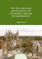 The History and Archaeology of Cathedral Square, Peterborough
