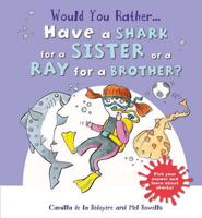 Would You Rather ... Have a Shark for a Sister or a Ray for a Brother?