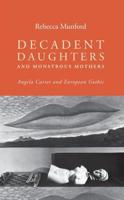Decadent Daughters and Monstrous Mothers: Angela Carter and European Gothic