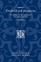 Doubtful and Dangerous: The Question of Succession in Late Elizabethan England