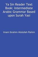 Ya Sin Reader Text Book: Intermediate Arabic Grammar Based upon Surah Yasin.