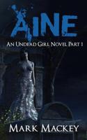 Aine: An Undead Girl Novel Part 1