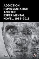 Addiction, Representation and the Experimental Novel, 1985-2015