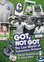 Got, Not Got. The Lost World of Tottenham Hotspur