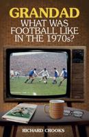 Grandad, What Was Football Like in the 1970S?