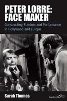 Peter Lorre: Face Maker: Constructing Stardom and Performance in Hollywood and Europe