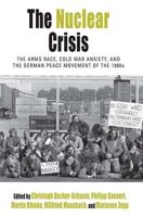 Nuclear Crisis: The Arms Race, Cold War Anxiety, and the German Peace Movement of the 1980s