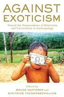 Against Exoticism: Toward the Transcendence of Relativism and Universalism in Anthropology
