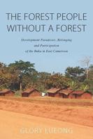 The Forest People without a Forest: Development Paradoxes, Belonging and Participation of the Baka in East Cameroon