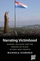 Narrating Victimhood: Gender, Religion and the Making of Place in Post-War Croatia