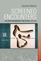 Screened Encounters: The Leipzig Documentary Film Festival, 1955-1990