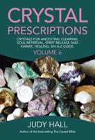 Crystal Prescriptions. Volume 6 Crystals for Ancestral Clearing, Soul Retrieval, Spirit Release and Karmic Healing : An A-Z Guide