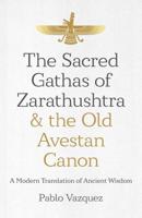 The Sacred Gathas of Zarathushtra & The Old Avestan Canon