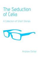The Seduction of Celia: A Collection of Short Stories