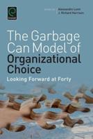 Garbage Can Model of Organizational Choice: Looking Forward at Forty