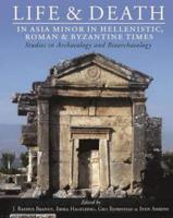 Life and Death in Asia Minor in Hellenistic, Roman, and Byzantine Times