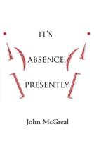 It's Absence, Presently