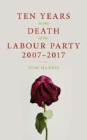 Ten Years in the Death of the Labour Party 2007-2017