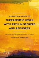 A Practical Guide to Therapeutic Work With Asylum Seekers and Refugees