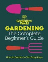 Gardeners' World: Gardening: The Complete Beginner's Guide