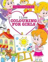 I Love Colouring for Girls ( Crazy Colouring For Kids)