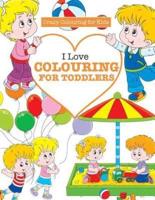 I Love Colouring for TODDLERS ( Crazy Colouring For Kids)