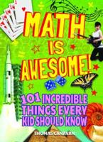 Math Is Awesome! 101 Incredible Things Every Kid Should Know