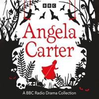 The Angela Carter BBC Radio Drama Collection