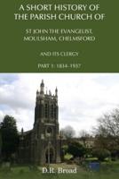 A Short History of the Parish Church of St John the Evangelist, Moulsham, Chelmsford and its Clergy: Part 1: 1834 - 1937