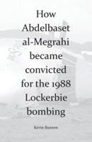 How Abdelbaset Al-Megrahi Became Convicted for the 1988 Lockerbie Bombing