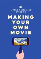The Little White Lies Guide to Making Your Own Movie in 39 Steps