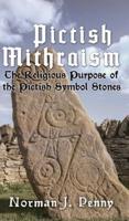 Pictish-Mithraism, the Religious Purpose of the Pictish Symbol Stones