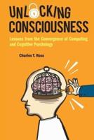 Unlocking Consciousness: Lessons From The Convergence Of Computing And Cognitive Psychology