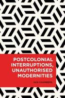 Postcolonial Interruptions, Unauthorised Modernities