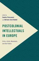 Postcolonial Intellectuals in Europe: Critics, Artists, Movements, and their Publics